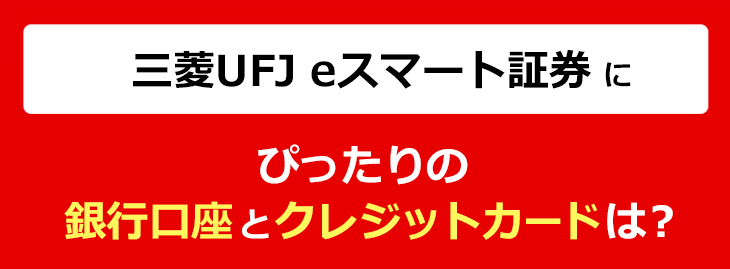 三菱UFJ eスマート証券にぴったりの銀行口座とクレジットカードは？